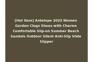 [Hot Item] Antelope 2023 Women Garden Clogs Shoes with Charms Comfortable Slip-on Summer Beach Sandals Outdoor Silent Anti-Slip Slide Slipper