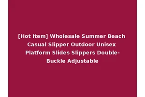 [Hot Item] Wholesale Summer Beach Casual Slipper Outdoor Unisex Platform Slides Slippers Double-Buckle Adjustable