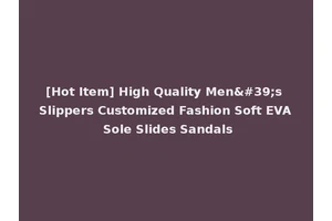 [Hot Item] High Quality Men's Slippers Customized Fashion Soft EVA Sole Slides Sandals