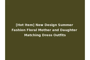[Hot Item] New Design Summer Fashion Floral Mother and Daughter Matching Dress Outfits
