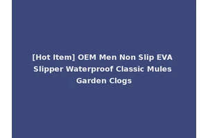 [Hot Item] OEM Men Non Slip EVA Slipper Waterproof Classic Mules Garden Clogs
