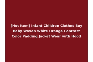 [Hot Item] Infant Children Clothes Boy Baby Woven White Orange Contrast Color Padding Jacket Wear with Hood