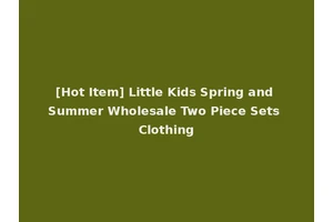 [Hot Item] Little Kids Spring and Summer Wholesale Two Piece Sets Clothing