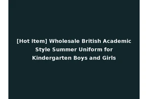 [Hot Item] Wholesale British Academic Style Summer Uniform for Kindergarten Boys and Girls
