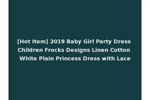 [Hot Item] 2019 Baby Girl Party Dress Children Frocks Designs Linen Cotton White Plain Princess Dress with Lace