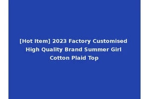 [Hot Item] 2023 Factory Customised High Quality Brand Summer Girl Cotton Plaid Top