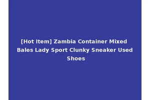[Hot Item] Zambia Container Mixed Bales Lady Sport Clunky Sneaker Used Shoes