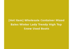 [Hot Item] Wholesale Container Mixed Bales Winter Lady Trendy High Top Snow Used Boots