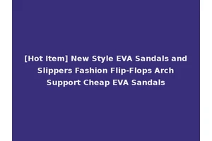 [Hot Item] New Style EVA Sandals and Slippers Fashion Flip-Flops Arch Support Cheap EVA Sandals