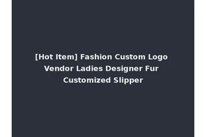 [Hot Item] Fashion Custom Logo Vendor Ladies Designer Fur Customized Slipper