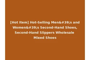 [Hot Item] Hot-Selling Men's and Women's Second-Hand Shoes, Second-Hand Slippers Wholesale Mixed Shoes