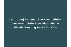 [Hot Item] Summer Black and White Checkered Little Boys Plaid Shorts Elastic Banding Pants for Kids