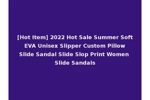 [Hot Item] 2022 Hot Sale Summer Soft EVA Unisex Slipper Custom Pillow Slide Sandal Slide Slop Print Women Slide Sandals