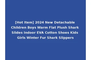 [Hot Item] 2024 New Detachable Children Boys Warm Flat Plush Shark Slides Indoor EVA Cotton Shoes Kids Girls Winter Fur Shark Slippers
