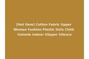 [Hot Item] Cotton Fabric Upper Woman Fashion Plastic Dots Cloth Outsole Indoor Slipper Silence