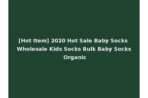 [Hot Item] 2020 Hot Sale Baby Socks Wholesale Kids Socks Bulk Baby Socks Organic