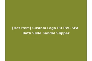 [Hot Item] Custom Logo PU PVC SPA Bath Slide Sandal Slipper