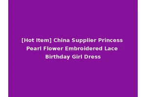 [Hot Item] China Supplier Princess Pearl Flower Embroidered Lace Birthday Girl Dress