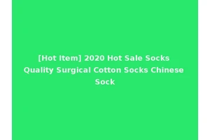[Hot Item] 2020 Hot Sale Socks Quality Surgical Cotton Socks Chinese Sock