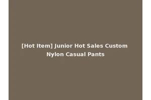 [Hot Item] Junior Hot Sales Custom Nylon Casual Pants