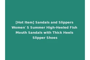 [Hot Item] Sandals and Slippers Women′ S Summer High-Heeled Fish Mouth Sandals with Thick Heels Slipper Shoes