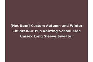 [Hot Item] Custom Autumn and Winter Children's Knitting School Kids Unisex Long Sleeve Sweater
