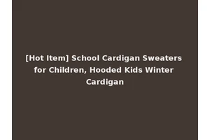 [Hot Item] School Cardigan Sweaters for Children, Hooded Kids Winter Cardigan