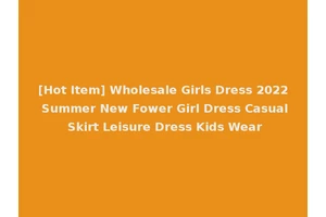 [Hot Item] Wholesale Girls Dress 2022 Summer New Fower Girl Dress Casual Skirt Leisure Dress Kids Wear