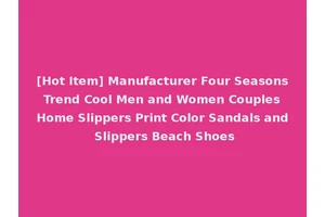 [Hot Item] Manufacturer Four Seasons Trend Cool Men and Women Couples Home Slippers Print Color Sandals and Slippers Beach Shoes