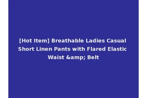 [Hot Item] Breathable Ladies Casual Short Linen Pants with Flared Elastic Waist &amp; Belt