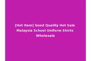 [Hot Item] Good Quality Hot Sale Malaysia School Uniform Shirts Wholesale