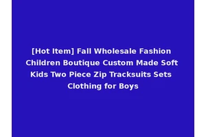 [Hot Item] Fall Wholesale Fashion Children Boutique Custom Made Soft Kids Two Piece Zip Tracksuits Sets Clothing for Boys