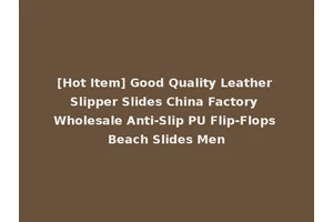 [Hot Item] Good Quality Leather Slipper Slides China Factory Wholesale Anti-Slip PU Flip-Flops Beach Slides Men