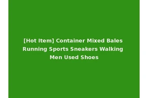 [Hot Item] Container Mixed Bales Running Sports Sneakers Walking Men Used Shoes