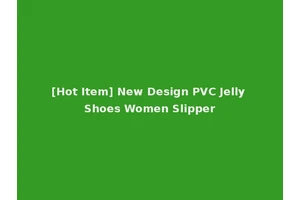 [Hot Item] New Design PVC Jelly Shoes Women Slipper