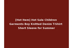 [Hot Item] Hot Sale Children Garments Boy Knitted Denim T-Shirt Short Sleeve for Summer
