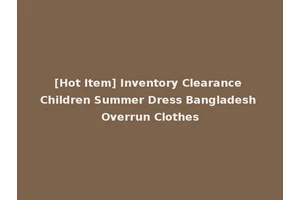 [Hot Item] Inventory Clearance Children Summer Dress Bangladesh Overrun Clothes