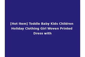 [Hot Item] Toddle Baby Kids Children Holiday Clothing Girl Woven Printed Dress with