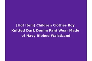 [Hot Item] Children Clothes Boy Knitted Dark Denim Pant Wear Made of Navy Ribbed Waistband