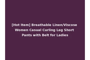 [Hot Item] Breathable Linen/Viscose Women Casual Curling Leg Short Pants with Belt for Ladies