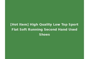 [Hot Item] High Quality Low Top Sport Flat Soft Running Second Hand Used Shoes
