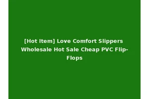 [Hot Item] Love Comfort Slippers Wholesale Hot Sale Cheap PVC Flip-Flops