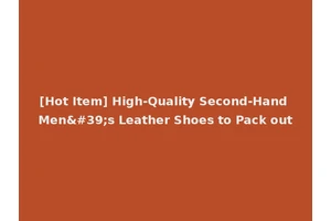 [Hot Item] High-Quality Second-Hand Men's Leather Shoes to Pack out