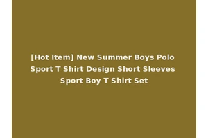 [Hot Item] New Summer Boys Polo Sport T Shirt Design Short Sleeves Sport Boy T Shirt Set