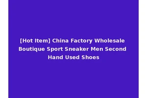 [Hot Item] China Factory Wholesale Boutique Sport Sneaker Men Second Hand Used Shoes