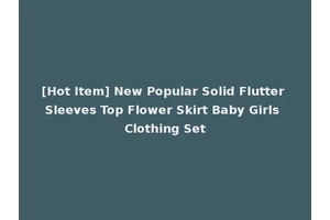 [Hot Item] New Popular Solid Flutter Sleeves Top Flower Skirt Baby Girls Clothing Set