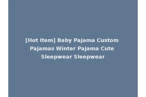 [Hot Item] Baby Pajama Custom Pajamas Winter Pajama Cute Sleepwear Sleepwear