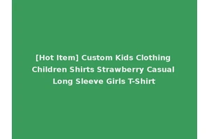 [Hot Item] Custom Kids Clothing Children Shirts Strawberry Casual Long Sleeve Girls T-Shirt
