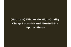 [Hot Item] Wholesale High-Quality Cheap Second-Hand Men's Sports Shoes