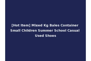 [Hot Item] Mixed Kg Bales Container Small Children Summer School Casual Used Shoes